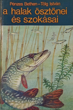 Pénzes Bethen - Tölg István - A halak ösztönei és szokásai