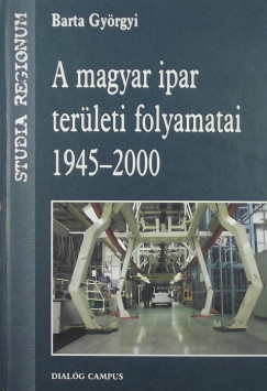 Barta Gyrgyi - A magyar ipar terleti folyamatai 1945-2000