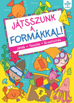 Bogos Katalin   (Szerk.) - Jtsszunk a formkkal! - Jtk, tanuls, kreativits