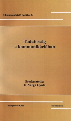 H. Varga Gyula   (Szerk.) - Tudatossg a kommunikciban