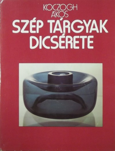 Koczogh Ákos - Szép tárgyak dícsérete