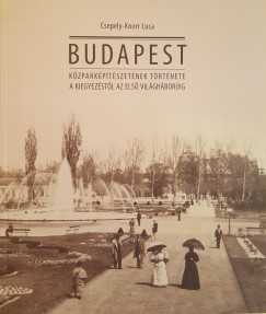 Csepely-Knorr Luca - Budapest kzparkptszetnek trtnete a kiegyezstl az els vilghborig
