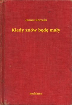 Korczak Janusz - Janusz Korczak - Kiedy znw bd may