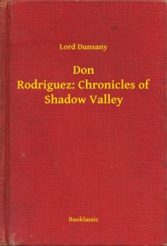 Lord Dunsany - Don Rodriguez: Chronicles of Shadow Valley