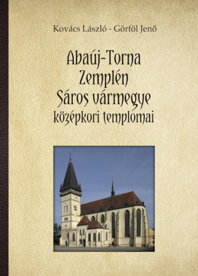Görföl Jenõ - Kovács László - Abaúj-Torna, Zemplén, Sáros vármegye középkori templomai