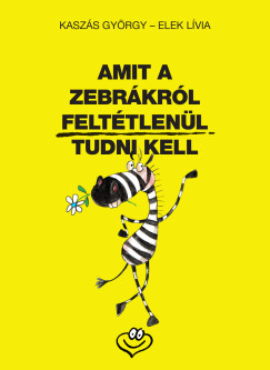 Elek L�via - Kasz�s Gy�rgy - Amit a zebr�kr�l felt�tlen�l tudni kell
