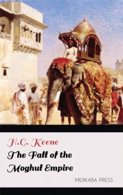 H.G. Keene - The Fall of the Moghul Empire