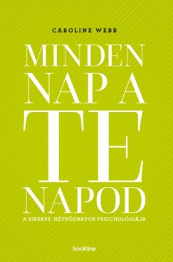 Caroline Webb - Minden nap a te napod - A sikeres htkznapok pszicholgija