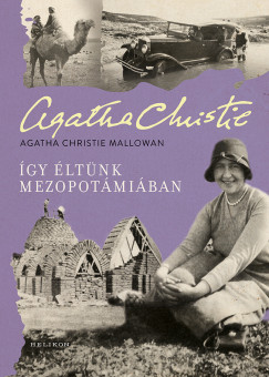 Agatha Christie Mallowan - �gy �lt�nk Mezopot�mi�ban