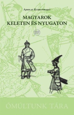 Ajbolat Kuskumbajev - Magyarok keleten s nyugaton