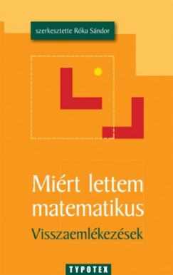 Rka Sndor  (szerk.) - Mirt lettem matematikus