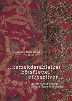 Nemesné Matus Zsanett - Szabó Péter - "...remekdarabjaikat bötsülettelel elkészítvén..."