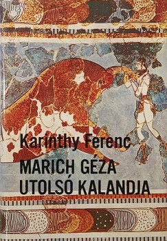 Karinthy Ferenc - Marich Géza utolsó kalandja