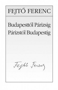 Fejt Ferenc - Budapesttl Prizsig, Prizstl Budapestig