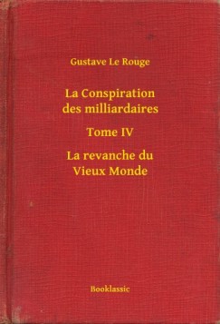 Gustave Le Rouge - La Conspiration des milliardaires - Tome IV - La revanche du Vieux Monde