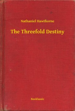 Nathaniel Hawthorne - The Threefold Destiny