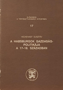 Heckenast Gusztv - A Habsburgok gazdasgpolitikja a 17-18. szzadban