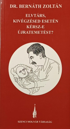 Bernáth Zoltán - Elvtárs, kivégzésed esetén kérsz-e újratemetést?