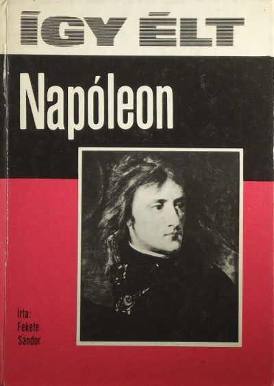 Fekete Sándor - Így élt Napóleon