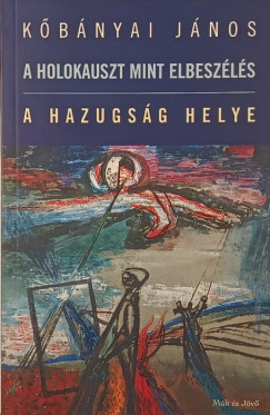 Kőbányai János - A holokauszt mint elbeszélés - A hazugság helye