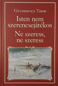 Gyurkovics Tibor - Isten nem szerencsej�t�kos - Ne szeress, ne szeress