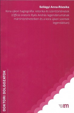 Szilgyi Anna-Rzsika - Kora jkori hagiogrfia: retorika s szenttrtnetek