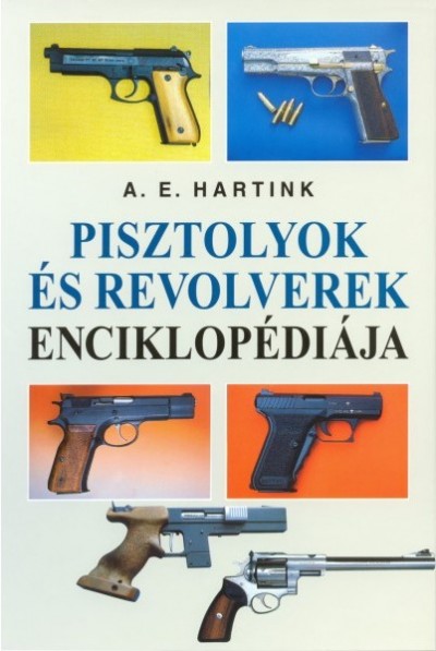 Anton E. Hartink - Pisztolyok és revolverek enciklopédiája