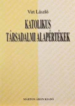 Virt L�szl� - Katolikus t�rsadalmi alap�rt�kek