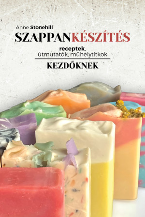 Anne Stonehill - Szappank�sz�t�s kezd�knek - receptek, �tmutat�k, m�heltitkok
