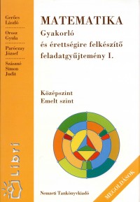 Dr. Gerõcs László - Orosz Gyula - Paróczay József - Szászné Simon Judit - Matematika - Gyakorló és érettségire felkészítõ feladatgyûjtemény i.