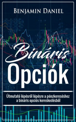 Daniel Benjamin - Daniel Benjamin - Bináris Opciók - Útmutató lépésrõl lépésre a pénzkereséshez a bináris opciós kereskedésbõl