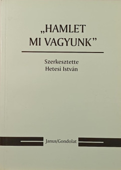 Hetesi Istvn  (Szerk.) - "Hamlet mi vagyunk"