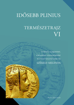 Székely Melinda (Szerk.) - Idősebb Plinius: Temészetrajz VI