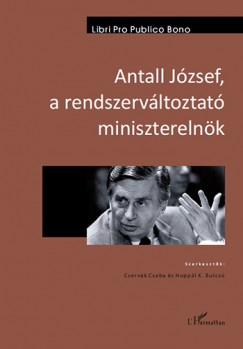 Cservk Csaba   (Szerk.) - Hoppl K. Bulcs   (Szerk.) - Antall Jzsef, a rendszervltoztat miniszterelnk