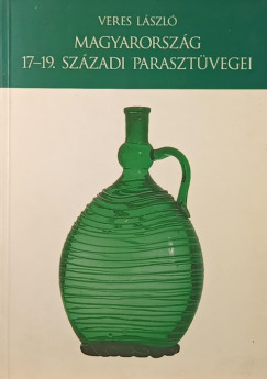Veres László - Magyarország 17-19. századi parasztüvegei