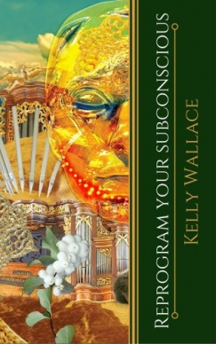 Kelly Wallace - Reprogram Your Subconscious