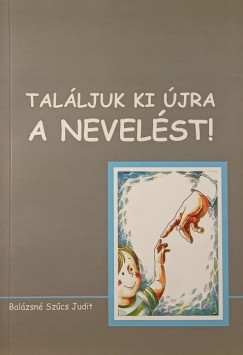Balázsné Szűcs Judit - Találjuk ki újra a nevelést!