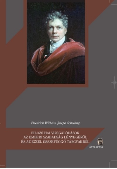 Friedrich Wilhelm Joseph Schelling - Filozófiai vizsgálódások az emberi szabadság lényegéről és az ezzel összefüggő tárgyakról