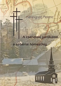 Harangozó Ferenc - A csendlaki parókiától a szibériai hómezőkig