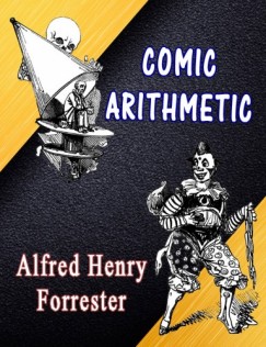 Alfred Henry Forrester - Comic Arithmetic