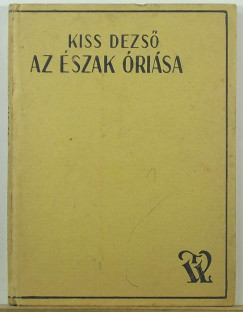 Kiss Dezs� - Az �szak �ri�sa