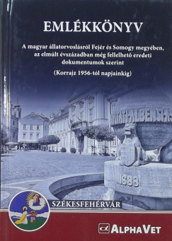 Emlékkönyv - A magyar állatorvoslásról Fejér és Somogy megyében, az elmúlt évszázadban még fellelheõ eredeti dokumentumok szerint