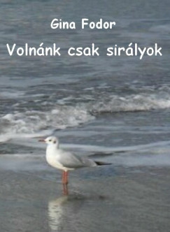 Fodor Gina - Volnnk csak sirlyok