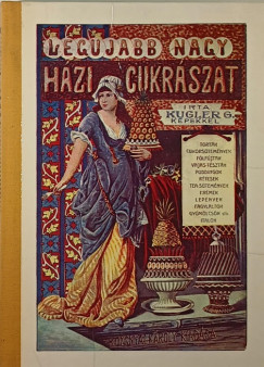 Kugler Gza - A legujabb s legteljesebb nagy hzi cukrszat (reprint)