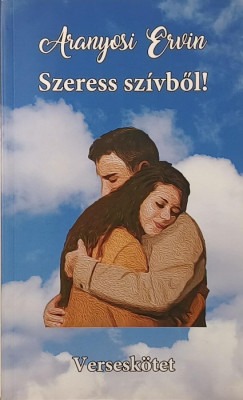 Aranyosi Ervin - Szeress szívből!