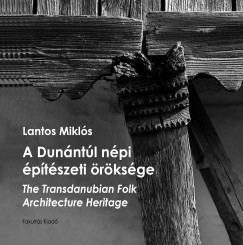 Lantos Mikls - A Dunntl npi ptszeti rksge - The Transdanubian Folk Architecture Heritage