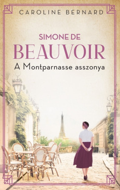 Caroline Bernard - Simone de Beauvoir  A Montparnasse asszonya