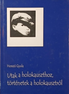 Hossz Gyula - Utak a holokauszthoz, trtnetek a holokausztrl