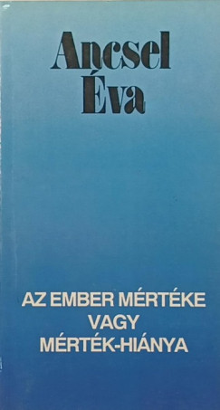 Ancsel �va - Az ember m�rt�ke vagy m�rt�k-hi�nya