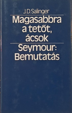 J. D. Salinger - Magasabbra a tet�t, �csok - Seymour: Bemutat�s